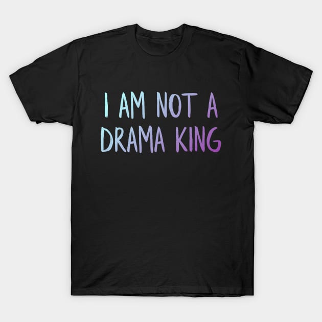 Not a drama king T-Shirt by MiniGuardian